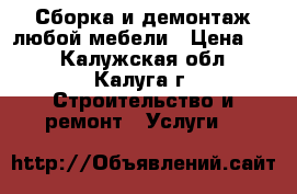 Сборка и демонтаж любой мебели › Цена ­ 1 - Калужская обл., Калуга г. Строительство и ремонт » Услуги   